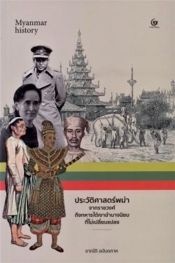 ประวัติศาสตร์พม่าจากราชวงศ์ถึงทหารใต้เงาอำนาจนิยมที่ไม่เปลี่ยนแปลง