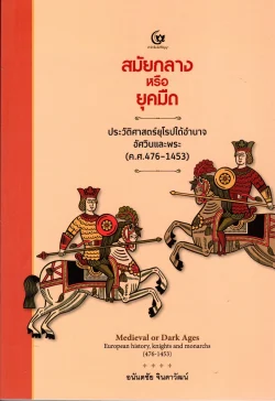 สมัยกลาง หรือ ยุคมืด  ประวัติศาสตร์ยุโรปใต้อำนาจอัศวินและพระ(ค.ศ.476-1453) (ศรีปัญญา)