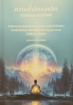 ความล้ำลึกของจิต กรรมและมิติทิพย์ - อ.อัจฉราวดี วงศ์สกล