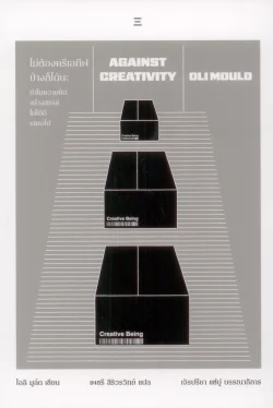 ไม่ต้องครีเอทีฟบ้างก็ได้นะ: ทำไมความคิดสร้างสรรค์ไม่ได้ดีเสมอไป - Oli Mould / เพชรี สิริวรวิทย์