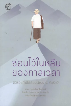 ซ่อนไว้ในหลืบของกาลเวลา : มิติชีวิตที่ไม่ได้เขียนไว้ของ (ส.ศิวรักษ์)