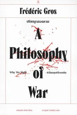 ปรัชญาสงคราม ทำไมมนุษย์จึงรบกัน: A Philosophy of War โดย เฟรเดริก กรอส (Frédéric Gros)